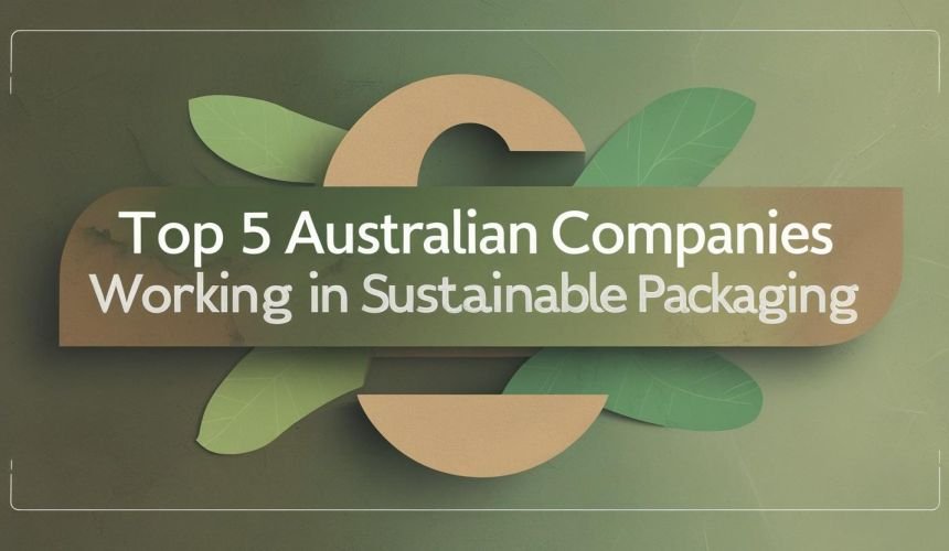 need one blog banner image and text over image Top 5 Australian Companies Working In Sustainable Packaging